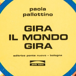 Paola Pallottino, Gira il mondo gira, ‘I libri circolari’, Bologna, Editrice Ponte Nuovo, 1971